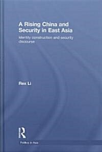 A Rising China and Security in East Asia : Identity Construction and Security Discourse (Hardcover)