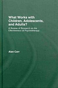 What Works with Children, Adolescents, and Adults? : A Review of Research on the Effectiveness of Psychotherapy (Paperback)