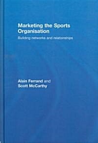 Marketing the Sports Organisation : Building Networks and Relationships (Hardcover)
