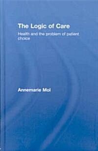 The Logic of Care : Health and the Problem of Patient Choice (Hardcover)