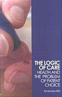 The Logic of Care : Health and the Problem of Patient Choice (Paperback)