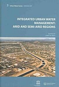 Integrated Urban Water Management: Arid and Semi-Arid Regions : UNESCO-IHP (Hardcover)