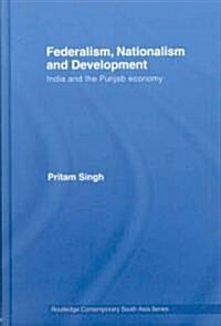 Federalism, Nationalism and Development : India and the Punjab Economy (Hardcover)