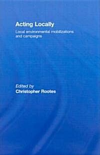 Acting Locally : Local Environmental Mobilizations and Campaigns (Hardcover)