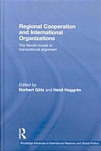 Regional Cooperation and International Organizations : The Nordic Model in Transnational Alignment (Hardcover)