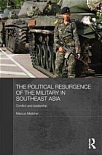 The Political Resurgence of the Military in Southeast Asia : Conflict and Leadership (Hardcover)