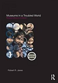Museums in a Troubled World : Renewal, Irrelevance or Collapse? (Paperback)
