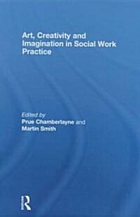 Art, Creativity and Imagination in Social Work Practice (Hardcover)