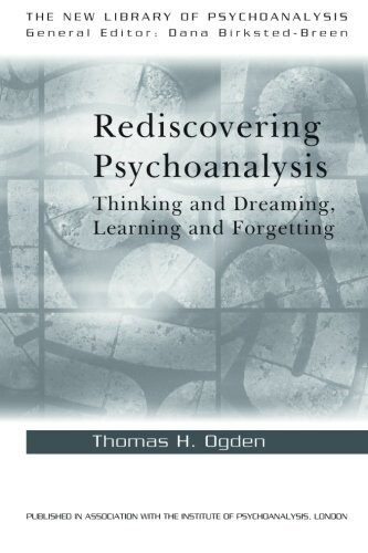 Rediscovering Psychoanalysis : Thinking and Dreaming, Learning and Forgetting (Paperback)