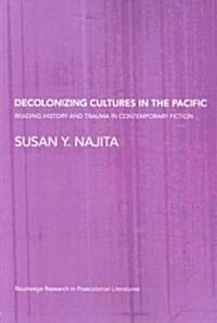 Decolonizing Cultures in the Pacific : Reading History and Trauma in Contemporary Fiction (Paperback)