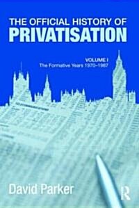 The Official History of Privatisation Vol. I : The formative years 1970-1987 (Hardcover)