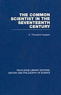 The Common Scientist of the Seventeenth Century : A Study of the Dublin Philosophical Society, 1683-1708 (Hardcover)