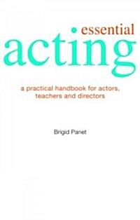 Essential Acting : A Practical Handbook for Actors, Teachers and Directors (Paperback)