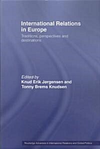 International Relations in Europe : Traditions, Perspectives and Destinations (Paperback)