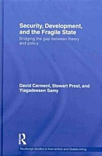Security, Development and the Fragile State : Bridging the Gap between Theory and Policy (Hardcover)