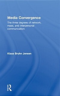 Media Convergence : The Three Degrees of Network, Mass and Interpersonal Communication (Hardcover)