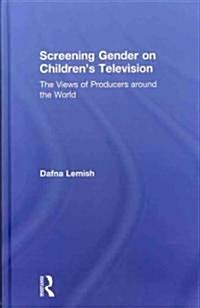 Screening Gender on Childrens Television : The Views of Producers around the World (Hardcover)