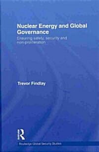 Nuclear Energy and Global Governance : Ensuring Safety, Security and Non-proliferation (Hardcover)