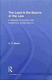 The Land is the Source of the Law : A Dialogic Encounter with Indigenous Jurisprudence (Hardcover)