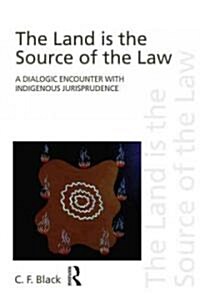 The Land is the Source of the Law : A Dialogic Encounter with Indigenous Jurisprudence (Paperback)