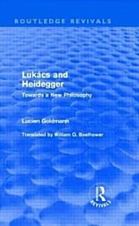 Lukacs and Heidegger (Routledge Revivals) : Towards a New Philosophy (Hardcover)