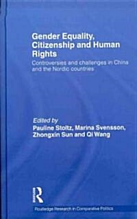 Gender Equality, Citizenship and Human Rights : Controversies and Challenges in China and the Nordic Countries (Hardcover)