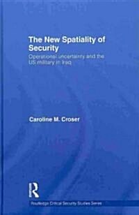 The New Spatiality of Security : Operational Uncertainty and the US Military in Iraq (Hardcover)