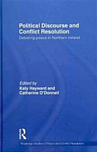 Political Discourse and Conflict Resolution : Debating Peace in Northern Ireland (Hardcover)