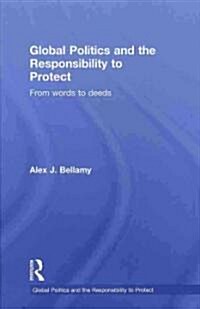 Global Politics and the Responsibility to Protect : From Words to Deeds (Hardcover)
