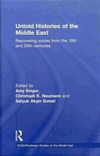 Untold Histories of the Middle East : Recovering Voices from the 19th and 20th Centuries (Hardcover)