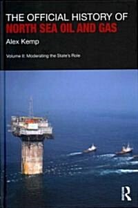 The Official History of North Sea Oil and Gas : Vol. II: Moderating the State’s Role (Hardcover)