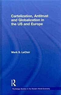 Cartelization, Antitrust and Globalization in the US and Europe (Hardcover)
