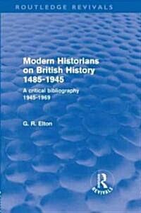 Modern Historians on British History 1485-1945 (Routledge Revivals) : A Critical Bibliography 1945-1969 (Hardcover)