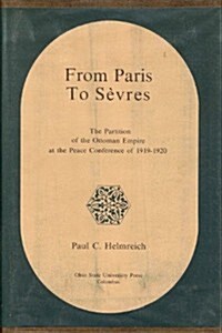 From Paris to Sevres: The Partition of the Ottoman Empire at the Peace Conference of 1919-1920 (Hardcover, 1st)