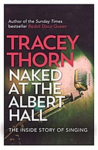 Naked at the Albert Hall : The Inside Story of Singing (Hardcover)