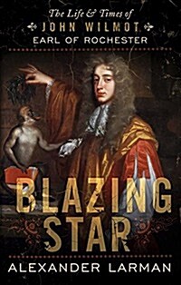 Blazing Star : The Life and Times of John Wilmot, Earl of Rochester (Paperback)