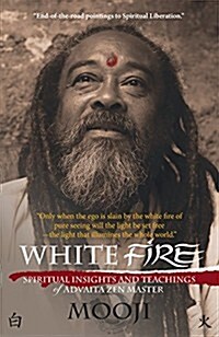 White Fire : Spiritual Insights and Teachings of Advaita Zen Master Mooji (Paperback)