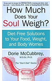 How Much Does Your Soul Weigh?: Diet-Free Solutions to Your Food, Weight, and Body Worries (Paperback)