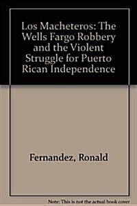 Los Macheteros: The Wells Fargo Robbery and the Violent Struggle for Puerto Rican Independence (Hardcover, 1st)