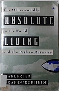 Absolute Living: The Otherworldly in the World and the Path to Maturity (Paperback, 1st)