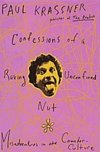 Confessions of a Raving Unconfined Nut! Misadventures in the Counterculture (Hardcover, First Edition)