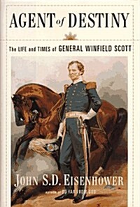 Agent Of Destiny: The Life And Times Of General Winfield Scott (Hardcover, First Edition)