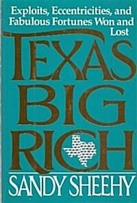 Texas Big Rich: Exploits, Eccentricities and Fabulous Fortunes Won and Lost (Hardcover, 1st)