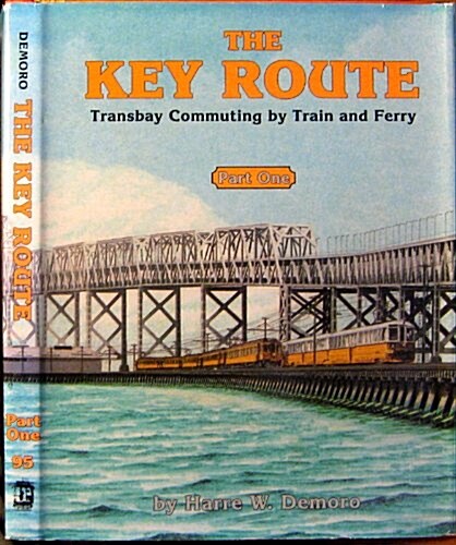 The Key Route, Part 1: Transbay Commuting by Train and Ferry (Interurbans Special 95) (Hardcover, 1st)