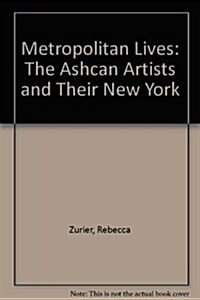 Metropolitan Lives: The Ashcan Artists and Their New York (Paperback, First Edition)