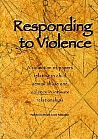 Responding to Violence: A Collection of Papers Relating to Child Sexual Abuse and Violence in Intimate Relationships (Paperback)