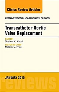 Transcatheter Aortic Valve Replacement, an Issue of Interventional Cardiology Clinics: Volume 4-1 (Hardcover)