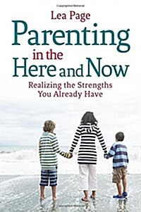 Parenting in the Here and Now : Realizing the Strengths You Already Have (Paperback)