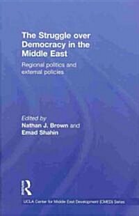 The Struggle Over Democracy in the Middle East : Regional Politics and External Policies (Hardcover)