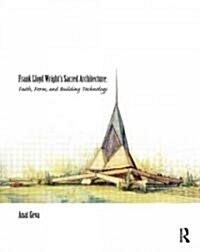 Frank Lloyd Wright’s Sacred Architecture : Faith, Form and Building Technology (Hardcover)